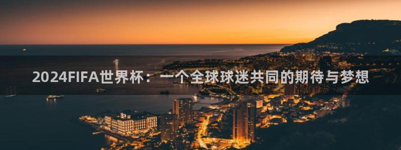 世俱杯直播:2024FIFA世界杯:一个全球球迷共同的期待与梦想